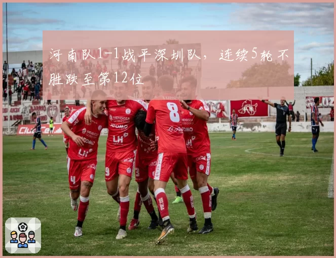 河南队1-1战平深圳队，连续5轮不胜跌至第12位