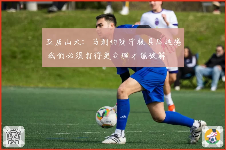 亚历山大：马刺的防守极具压迫感 我们必须打得更合理才能破解