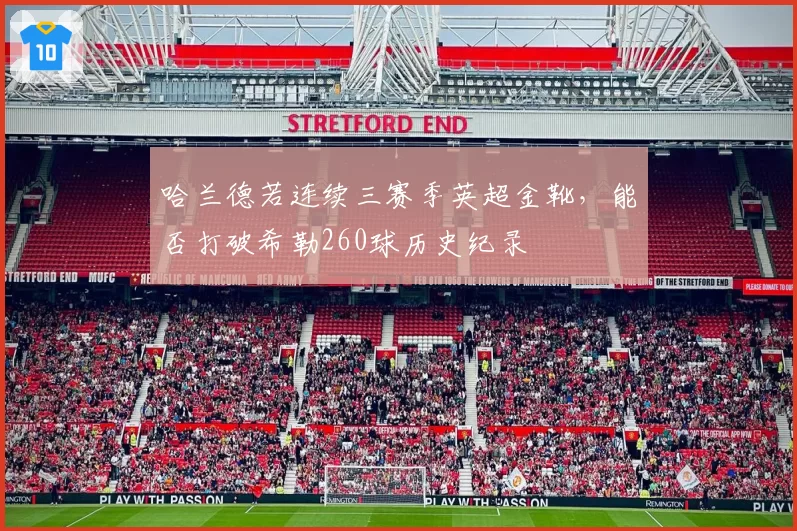 哈兰德若连续三赛季英超金靴，能否打破希勒260球历史纪录