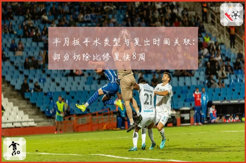 半月板手术类型与复出时间关联：部分切除比修复快8周